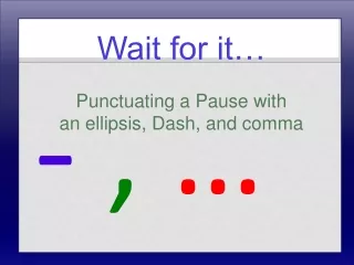 Wait for it… Punctuating a Pause with  an ellipsis, Dash, and comma