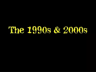 The 1990s &amp; 2000s