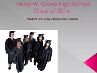 Henry W. Grady High School  Class of 2014  Student and Parent Information Session