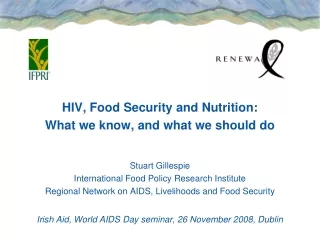 HIV, Food Security and Nutrition:  What we know, and what we should do Stuart Gillespie