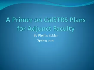 A Primer on  CalSTRS  Plans  for Adjunct Faculty