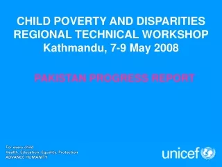 CHILD POVERTY AND DISPARITIES REGIONAL TECHNICAL WORKSHOP Kathmandu, 7-9 May 2008