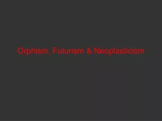 Orphism, Futurism &amp; Neoplasticism