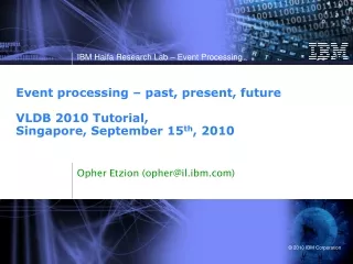 Event processing – past, present, future VLDB 2010 Tutorial,  Singapore, September 15 th , 2010