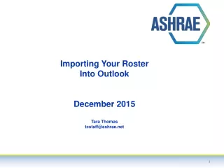 Importing Your Roster  Into Outlook December 2015 Tara Thomas tcstaff@ashrae