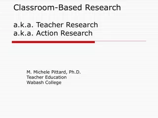 Classroom-Based Research a.k.a. Teacher Research a.k.a. Action Research