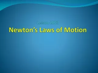 Lesson LD03 Newton’s Laws of Motion