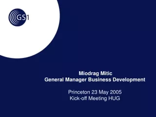 Miodrag Mitic  General Manager Business Development Princeton 23 May 2005 Kick-off Meeting HUG