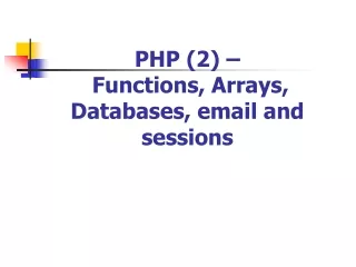 PHP (2) –  Functions, Arrays,  Databases, email and sessions