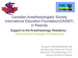 Theogene TWAGIRUMUGABE, MD Anesthesiology Programme Director Department of Anesthesiology &amp; ICU