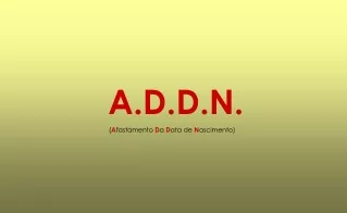 A.D.D.N. ( A fastamento  D a  D ata de  N ascimento)