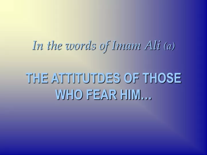 in the words of imam ali a the attitutdes of those who fear him