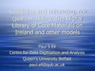 Paul S Ell Centre for Data Digitisation and Analysis Queen’s University Belfast paul.ell@qub.ac.uk