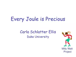 Every Joule is Precious Carla Schlatter Ellis Duke University