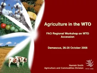 Agriculture in the WTO FAO Regional Workshop on WTO Accession Damascus, 26-28 October 2008