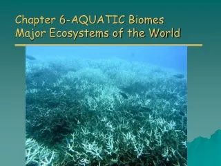 Chapter 6-AQUATIC Biomes Major Ecosystems of the World