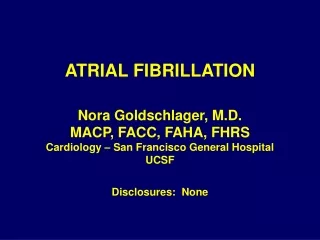 ATRIAL FIBRILLATION Nora Goldschlager, M.D. MACP, FACC, FAHA, FHRS