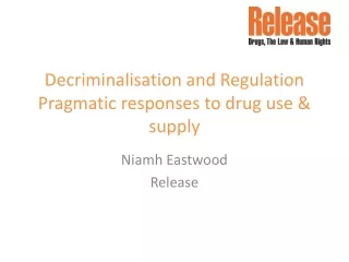 Decriminalisation and Regulation  Pragmatic responses to drug use &amp; supply