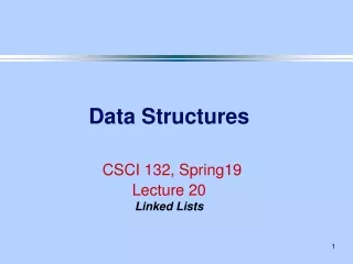 Data Structures CSCI 132, Spring19 Lecture 20 Linked Lists
