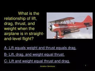 A- Lift equals weight and thrust equals drag. B- Lift, drag, and weight equal thrust.