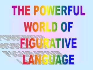 THE POWERFUL WORLD OF FIGURATIVE LANGUAGE