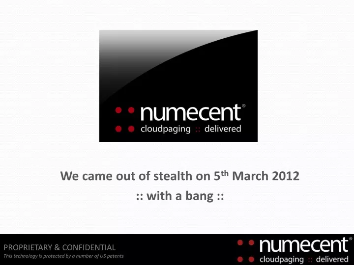we came out of stealth on 5 th march 2012 with