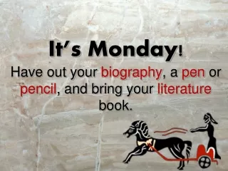 It’s Monday! Have out your  biography , a  pen  or  pencil , and bring your  literature  book.