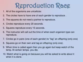 All of the organisms are unicellular. The circles have to have one of each gender to reproduce .