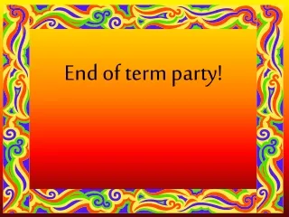 End of term party!