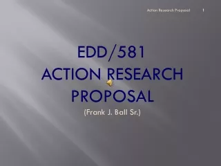 EDD/581  ACTION RESEARCH PROPOSAL (Frank J. Ball Sr.)