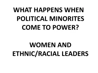 WHAT HAPPENS WHEN POLITICAL MINORITES COME TO POWER? WOMEN AND ETHNIC/RACIAL LEADERS