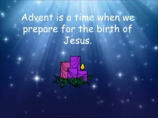 Advent is a time when we prepare for the birth of      Jesus.