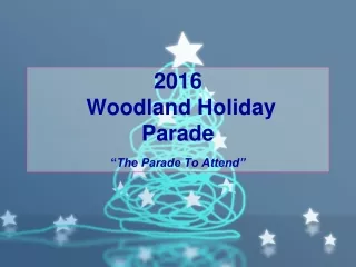 2016  Woodland Holiday Parade “ The Parade To Attend”
