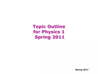 Topic Outline for Physics 1  Spring 2011