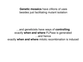 Genetic mosaics  have zillions of uses besides just facilitating mutant isolation