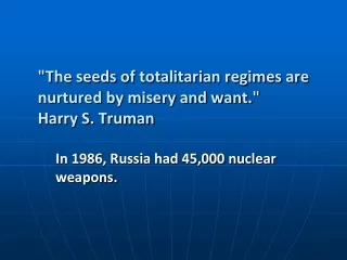 &quot;The seeds of totalitarian regimes are nurtured by misery and want.&quot;  Harry S. Truman