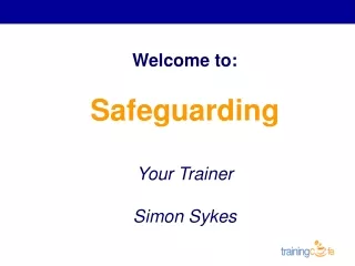 Welcome to:   Safeguarding Your Trainer Simon Sykes