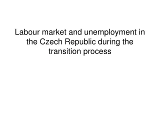 Labour market and unemployment in the Czech Republic during the transition process