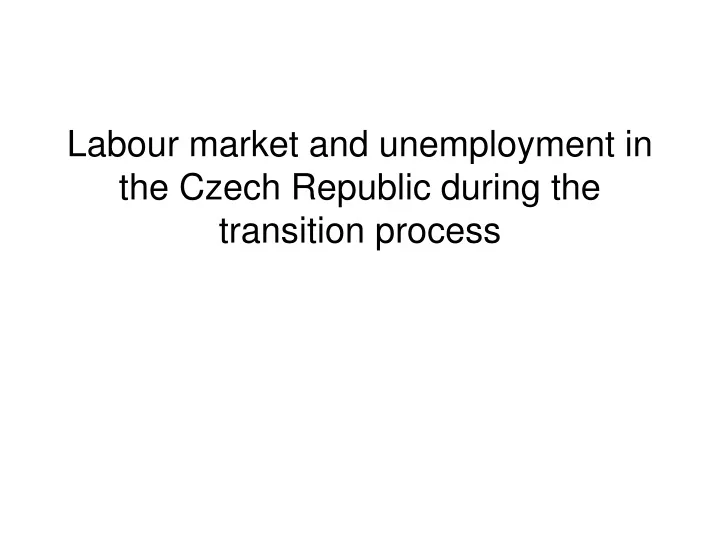 labour market and unemployment in the czech republic during the transition process