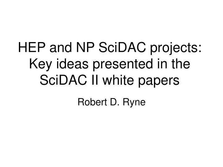 hep and np scidac projects key ideas presented in the scidac ii white papers