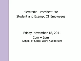 Electronic Timesheet For  Student and Exempt C1 Employees Friday, November 18, 2011