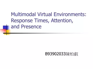 Multimodal Virtual Environments: Response Times, Attention,  and Presence