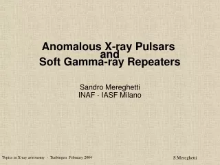 Anomalous X-ray Pulsars  and Soft Gamma-ray Repeaters Sandro Mereghetti INAF - IASF Milano