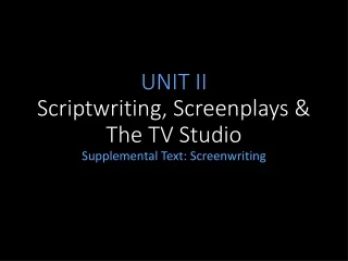 UNIT II  Scriptwriting, Screenplays &amp; The TV Studio
