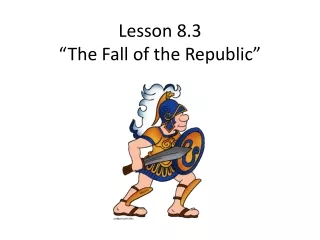 Lesson 8.3  “The Fall of the Republic”