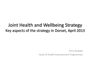 Joint Health and Wellbeing Strategy Key aspects of the strategy in Dorset, April 2013