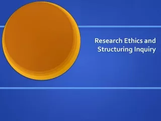 Research Ethics and   Structuring Inquiry