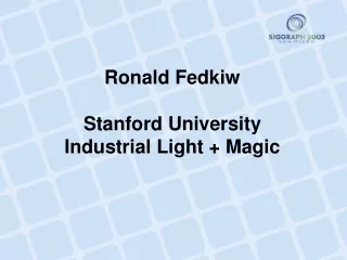 Ronald Fedkiw Stanford University Industrial Light + Magic