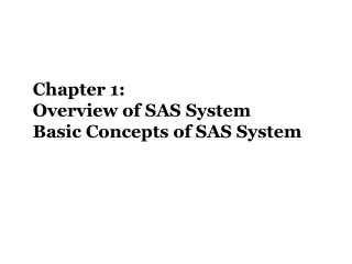 Chapter 1:  Overview of SAS System Basic Concepts of SAS System
