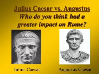 Julius Caesar vs. Augustus Who do you think had a greater impact on Rome?